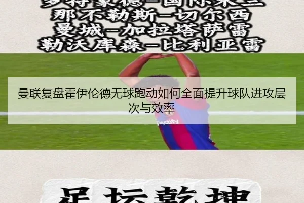曼联复盘霍伊伦德无球跑动如何全面提升球队进攻层次与效率