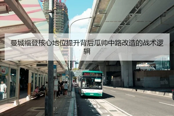 曼城福登核心地位提升背后瓜帅中路改造的战术逻辑