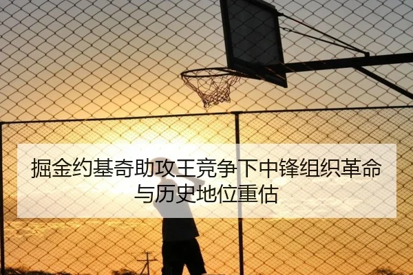 掘金约基奇助攻王竞争下中锋组织革命与历史地位重估