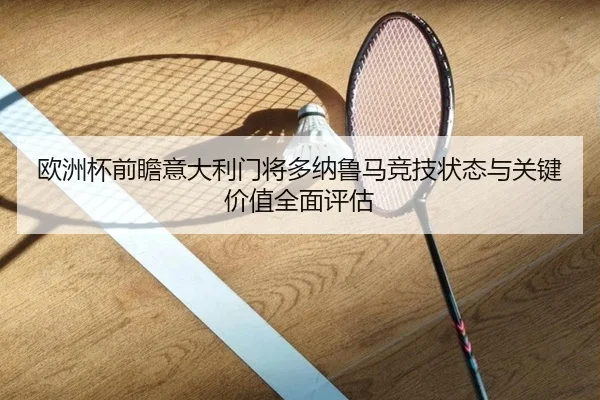 欧洲杯前瞻意大利门将多纳鲁马竞技状态与关键价值全面评估