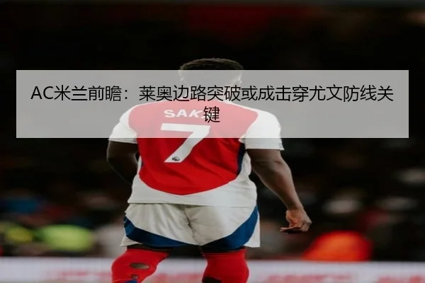 AC米兰前瞻：莱奥边路突破或成击穿尤文防线关键