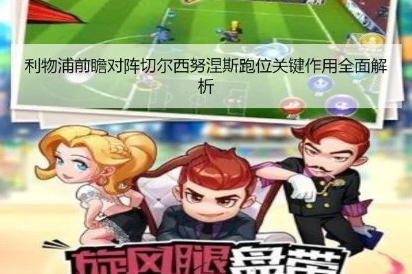利物浦前瞻对阵切尔西努涅斯跑位关键作用全面解析